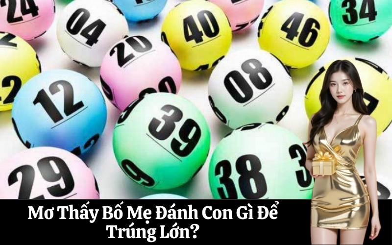 Mơ Thấy Bố Mẹ Đánh Con Gì Để Trúng Lớn