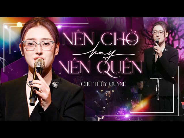 chu-thuy-quynh-nen-cho-hay-nen-quen